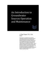 An Introduction to Groundwater Sources Operation and Maintenance di J. Paul Guyer edito da LIGHTNING SOURCE INC