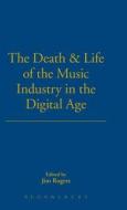 The Death and Life of the Music Industry in the Digital Age di Jim Rogers edito da BLOOMSBURY 3PL