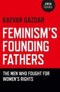 Feminism's Founding Fathers di Kaevan Gazdar edito da John Hunt Publishing