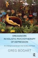 Dreamwork In Holistic Psychotherapy Of Depression di Greg Bogart edito da Taylor & Francis Ltd