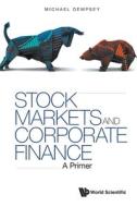 Stock Markets and Corporate Finance: A Primer di Michael Joseph Dempsey edito da WORLD SCIENTIFIC PUB EUROPE