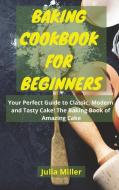 BAKING COOKBOOK FOR BEGINNERS di Julia Miller edito da Julia Miller