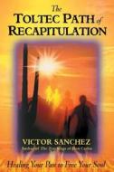The Toltec Path of Recapitulation di Victor Sanchez edito da BEAR & CO