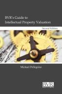 BVR's Guide to Intellectual Property Valuation, Second Edition di Michael Pellegrino edito da BUSINESS VALUATION RESOURCES