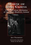 House of Dan Curtis di Jeff Thompson edito da Ideas into Books WESTVIEW