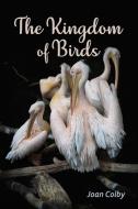 The Kingdom of Birds di Joan Colby edito da LIGHTNING SOURCE INC