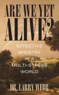 Are We Yet Alive? Effective Ministry In A Multi-Stress World di Webb Dr. Larry Webb edito da Outskirts Press