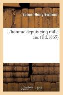 L'Homme Depuis Cinq Mille ANS di Samuel Henry Berthoud edito da Hachette Livre - Bnf