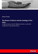 The Newer Criticism and the Analogy of the Faith di Robert Watts edito da hansebooks