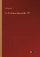 The Cheltenham Annuaire for 1871 di Anonymous edito da Outlook Verlag