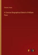 A Concise Biographical Sketch of William Penn di Charles Evans edito da Outlook Verlag
