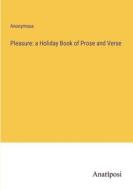 Pleasure: a Holiday Book of Prose and Verse di Anonymous edito da Anatiposi Verlag