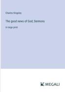 The good news of God; Sermons di Charles Kingsley edito da Megali Verlag