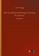 The Uncollected Writings of Thomas De Quincey di James Hogg edito da Outlook Verlag