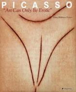 Picasso: Art Can Only Be Erotic di Diana Widmaier Picasso edito da Prestel Publishing