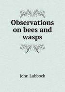 Observations On Bees And Wasps di John Lubbock edito da Book On Demand Ltd.