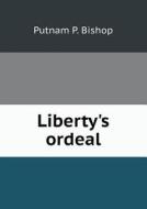 Liberty's Ordeal di Putnam P Bishop edito da Book On Demand Ltd.
