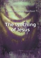 The Lynching Of Jesus di Edwin Taliaferro Wellford edito da Book On Demand Ltd.