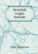 Scottish Tragic Ballads di John Pinkerton edito da Book On Demand Ltd.