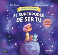 El Superpoder de Ser Tú 6 Cuentos Para Cultivar La Autoestima (Universo de Emociones) / The Superpower of Being You di Álex Rovira, Francesc Miralles edito da Planeta Publishing Corp