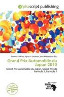 Grand Prix Automobile Du Japon 2010 edito da Alphascript Publishing