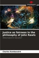 Justice as fairness in the philosophy of John Rawls di Charles Kombasséré edito da Our Knowledge Publishing