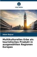 Multikulturelles Erbe als touristisches Produkt in ausgewählten Regionen Europas di Adam Bajcar edito da Verlag Unser Wissen