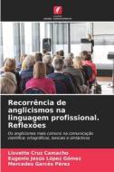 Recorrência de anglicismos na linguagem profissional. Reflexões di Lisvette Cruz Camacho, Eugenio Jesús López Gómez, Mercedes Garcés Pérez edito da Edições Nosso Conhecimento