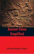 Ancient China Simplified di Edward Harper Parker edito da Alpha Editions