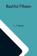 Bashful Fifteen di L. T. Meade edito da Alpha Editions