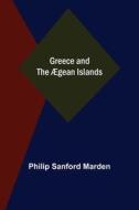 Greece and the Ægean Islands di Philip Sanford Marden edito da Alpha Editions