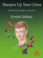 Sharpen Up Your Chess di Armin Juhasz edito da Thinkers Publishing