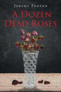 A Dozen Dead Roses di Jeremy Fenton edito da Page Publishing, Inc.