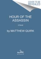 Hour of the Assassin di Matthew Quirk edito da WILLIAM MORROW