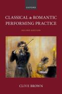 Classical And Romantic Performing Practice di Clive Brown edito da Oxford University Press Inc