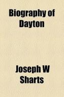 Biography Of Dayton di Joseph W. Sharts edito da General Books Llc