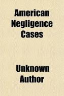 American Negligence Cases di Unknown Author edito da General Books Llc