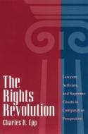 The Rights Revolution: Lawyers, Activists, and Supreme Courts in Comparative Perspective di Charles R. Epp edito da UNIV OF CHICAGO PR