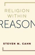 Religion Within Reason di Steven M. Cahn edito da Columbia University Press