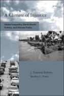 A Climate of Injustice: Global Inequality, North-South Politics, and Climate Policy di J. Timmons Roberts, Bradley Parks edito da MIT PR