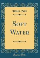 Soft Water (Classic Reprint) di Boston Mass edito da Forgotten Books