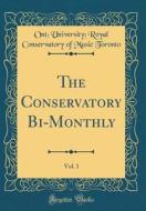 The Conservatory Bi-Monthly, Vol. 1 (Classic Reprint) di Ont University Royal Conserva Toronto edito da Forgotten Books