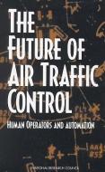 The Future of Air Traffic Control: Human Operators and Automation di National Research Council, Division of Behavioral and Social Scienc, Board on Human-Systems Integration edito da NATL ACADEMY PR