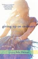 Giving Up on Ordinary di Isla Dewar edito da Griffin
