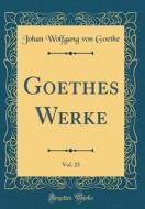 Goethes Werke, Vol. 23 (Classic Reprint) di Johan Wolfgang Von Goethe edito da Forgotten Books
