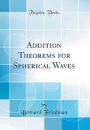 Addition Theorems for Spherical Waves (Classic Reprint) di Bernard Friedman edito da Forgotten Books