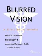Blurred Vision - A Medical Dictionary, Bibliography, And Annotated Research Guide To Internet References di Icon Health Publications edito da Icon Group International