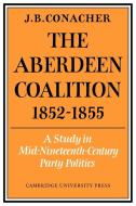 The Aberdeen Coalition 1852 1855 di J. B. Conacher edito da Cambridge University Press