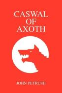 Caswal of Axoth di John Petrush edito da AUTHORHOUSE