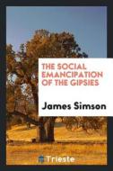 The Social Emancipation of the Gipsies di James Simson edito da LIGHTNING SOURCE INC
